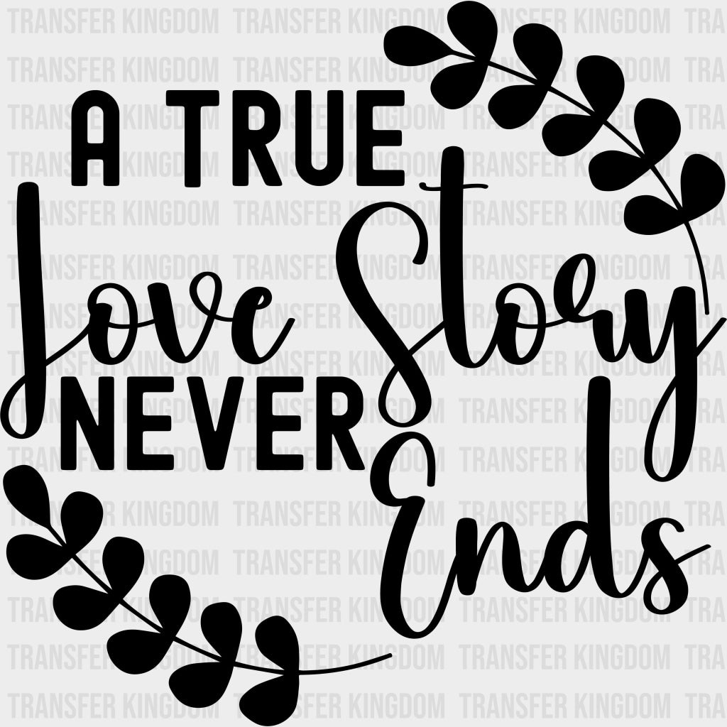 A True Love Story Never Ends, Leaf Design - Anniversary DTF Transfer transfer-kingdom Dark Color Design (See Imaging)