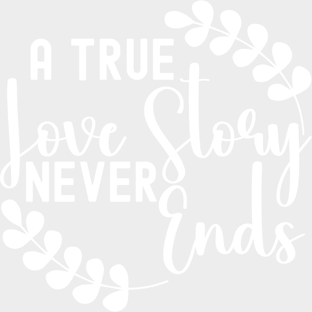 A True Love Story Never Ends, Leaf Design - Anniversary DTF Transfer transfer-kingdom Light Color Design (See Imaging)