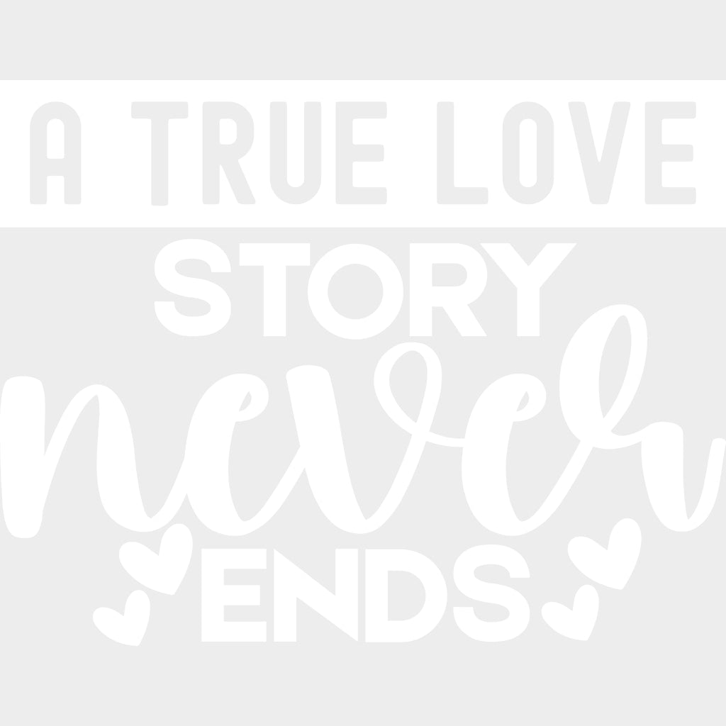 A True Story Never Ends, Hearts - Anniversary DTF Transfer transfer-kingdom Light Color Design (See Imaging)