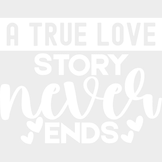 A True Story Never Ends, Hearts - Anniversary DTF Transfer transfer-kingdom Light Color Design (See Imaging)