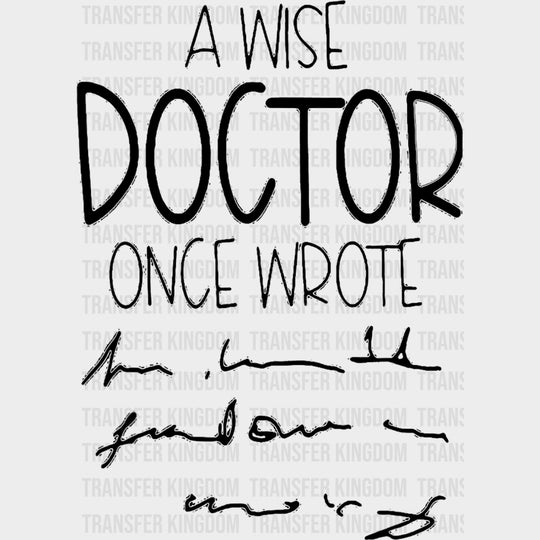 A Wise Doctor Once Wrote - Medical School DTF Transfers transfer-kingdom Dark Color Design (See Imaging)