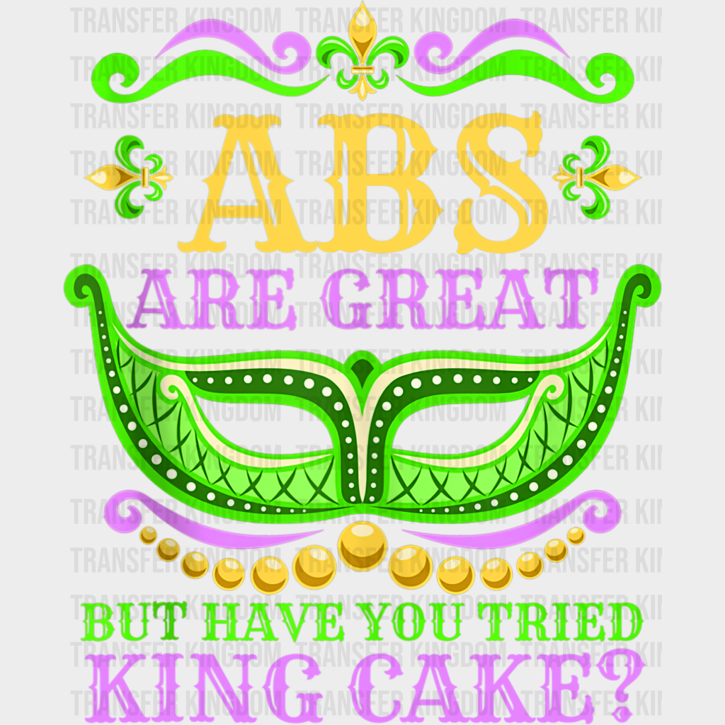 Abs Are Great But Have You Tried King Cake Mardi Gras Design- Dtf Heat Transfer