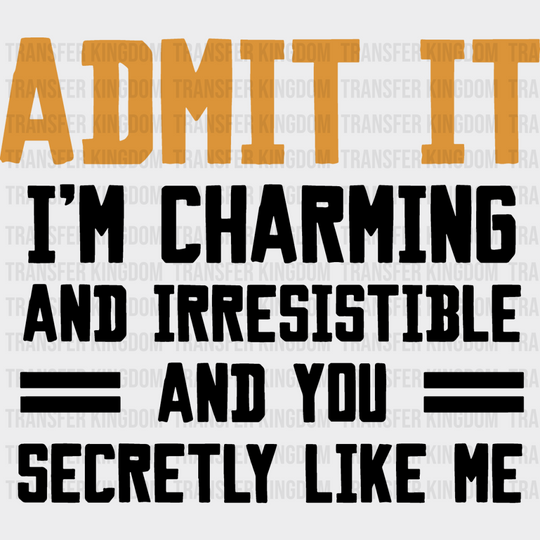 Admit It I’m Charming And Irresistible - Funny Dtf Heat Transfer Unisex S & M (10’’) / Dark