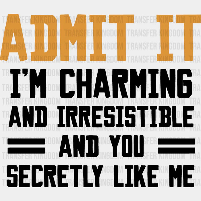 Admit It I'm Charming And Irresistible - Funny DTF Heat Transfer