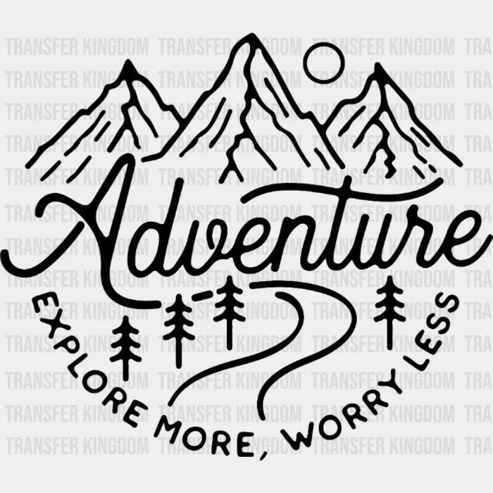 Adventure Explore More, Worry Less Design - DTF heat transfer