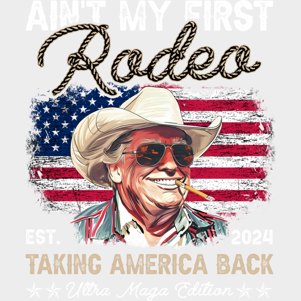 Ain’t My First Rodeo - Trump Dtf Transfer Unisex S & M (10’’) / Light Color Design See Imaging