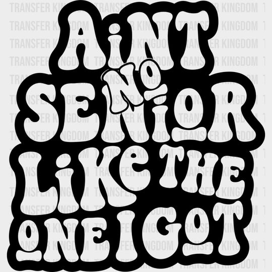 Ain’t No Senior Like The One I Got - Senior DTF Transfers - Adult Unisex - S & M (10’’) / Dark Color Design (See