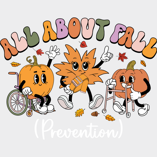 All About Fall Prevention Fall DTF Transfer Adult Unisex S & M (10’’) / Light Color Design (See Imaging)