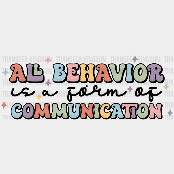 All Behavior Is A Form Of Communication Design - Special ED DTF heat transfer