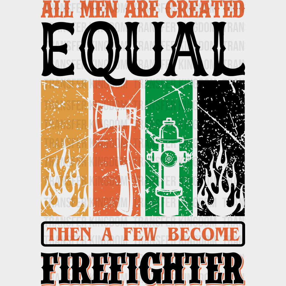All Men Are Created Equal Then A Few Become Firefighter - Fire Department DTF Transfers transfer-kingdom Dark Color Design (See Imaging)