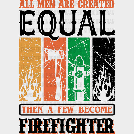 All Men Are Created Equal Then A Few Become Firefighter - Fire Department DTF Transfers transfer-kingdom Dark Color Design (See Imaging)