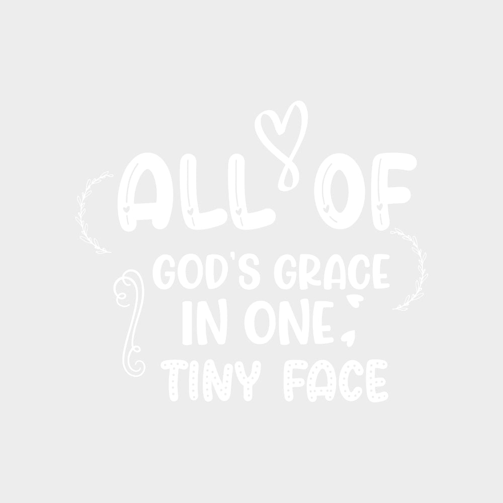 All Of God's Grace In One Tiny Face - Baby DTF Transfer transfer-kingdom Light Color Design (See Imaging)