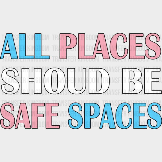 All Places Should Be Safe Spaces - Transgender Iron On Dtf Transfer Unisex S & M (10’’) / Dark