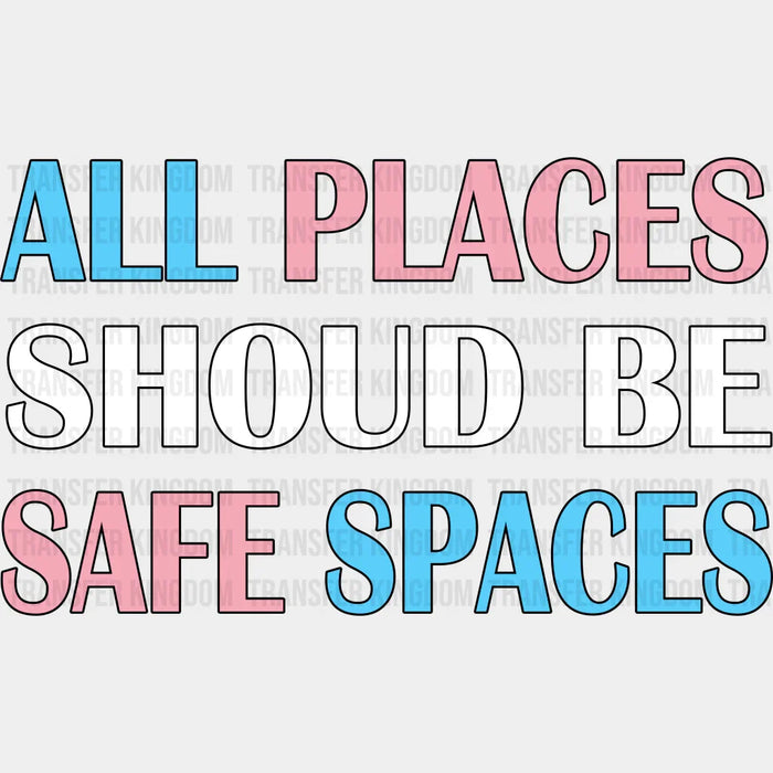 All Places Should Be Safe Spaces - Transgender Iron On DTF Transfer