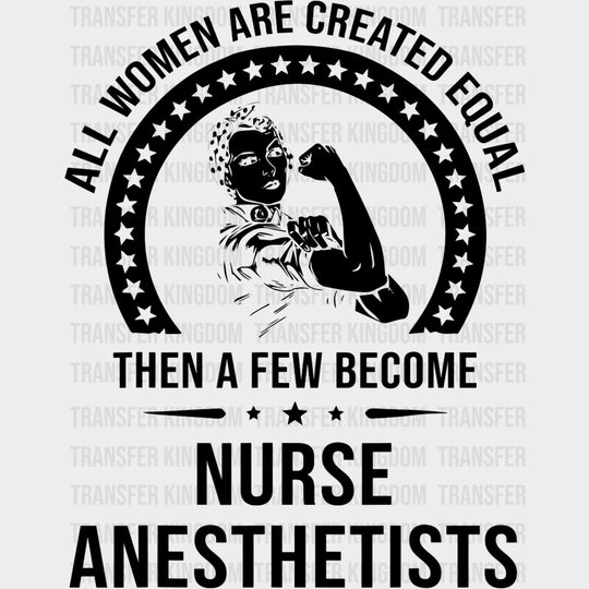 All Women Are Created Equal - CRNA Nurse DTF Transfers Adult Unisex - S & M (10’’) / Dark Color Design (See Imaging)