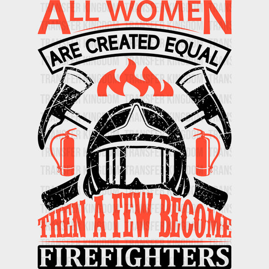 All Women Are Created Equal Then A Few Become Firefighters - Fire Department DTF Transfers transfer-kingdom Dark Color Design (See Imaging)
