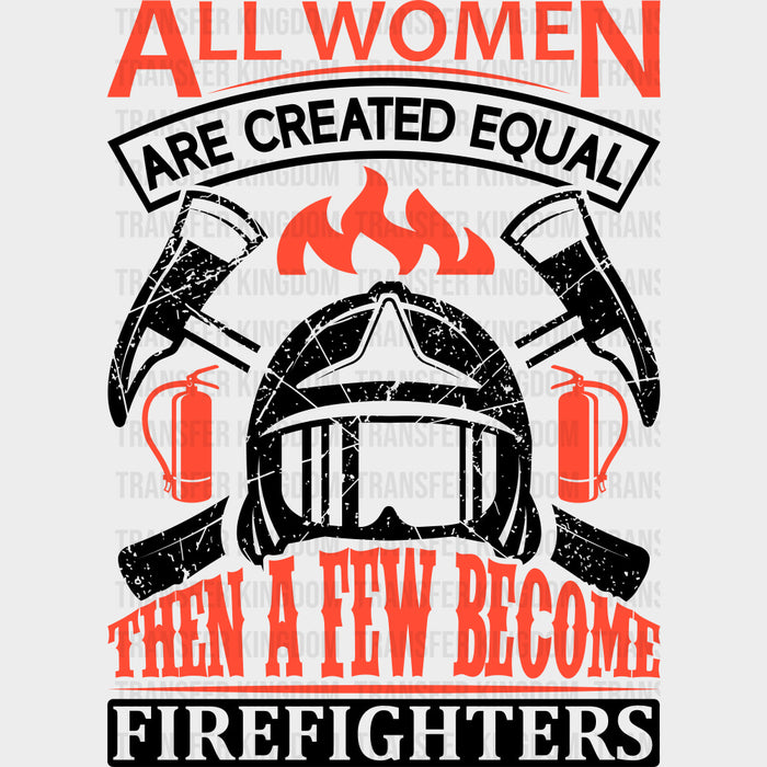 All Women Are Created Equal Then A Few Become Firefighters - Fire Department DTF Transfers