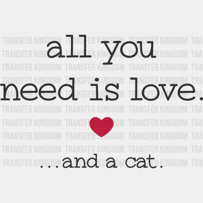 All You Need Is Love And A Cat - Cat Lover Valentines Design - DTF heat transfer