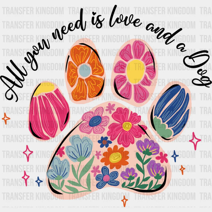 All You Need Is Love And A Dog - Dogs DTF Transfer