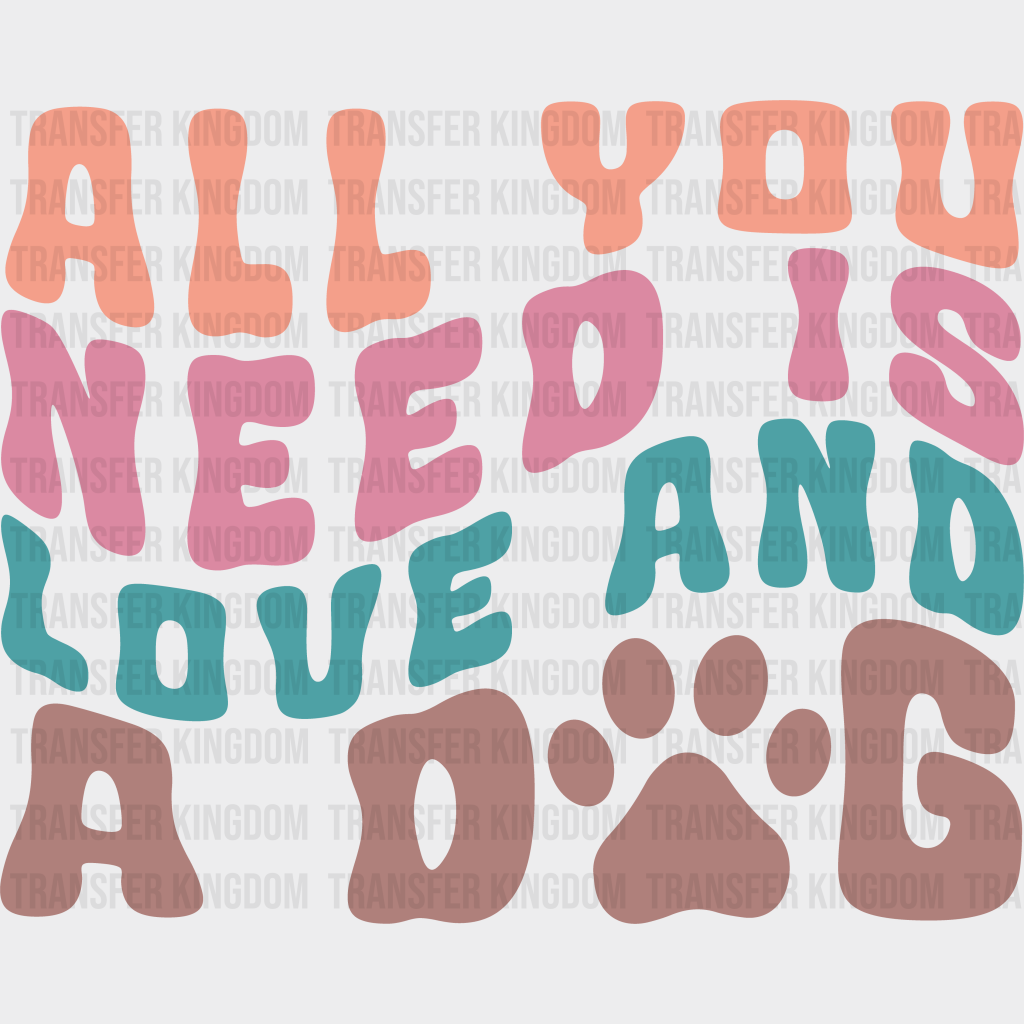 All You Need Is Love And A Dog - Dogs Iron On Dtf Transfer