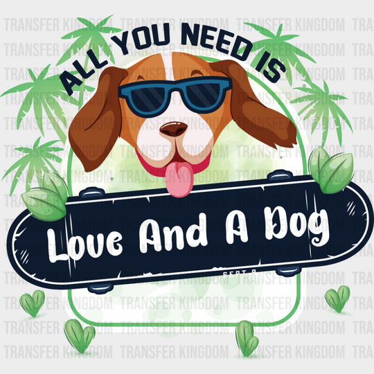 All You Need Is Love And A Dog Green Design - Dogs DTF Transfer