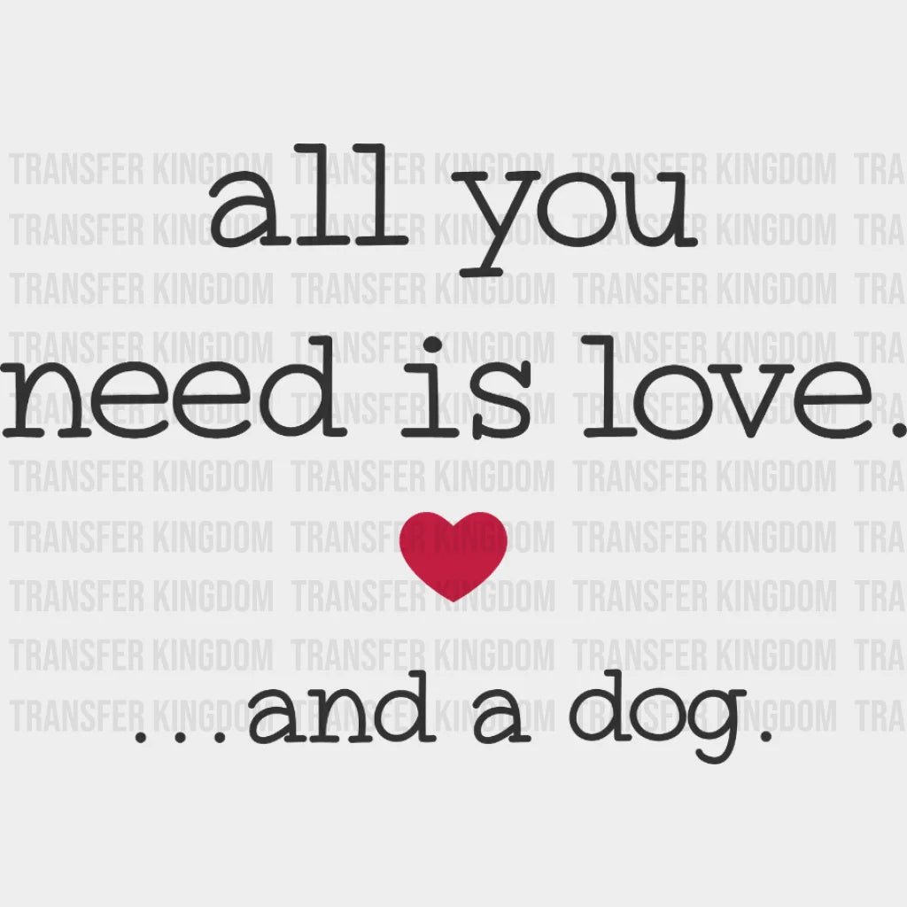 All You Need Is Love And A Dog - Lover Valentines Design Dtf Heat Transfer