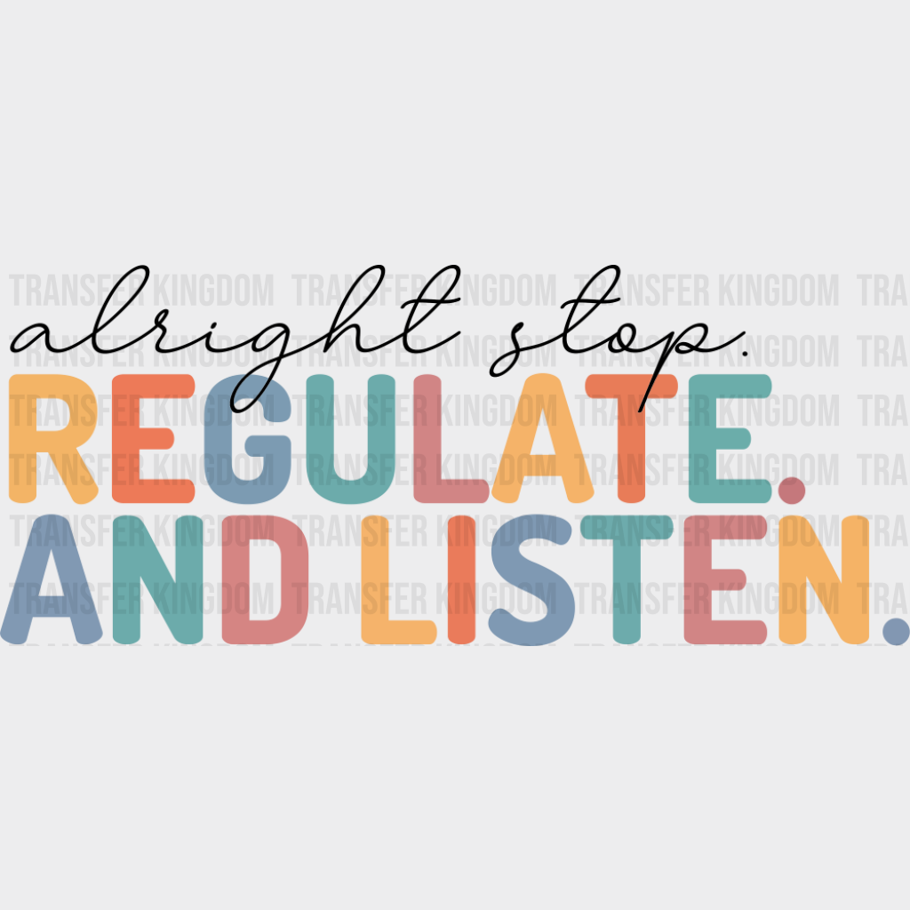 Alright Stop Regulate And Listen - Teachers DTF Transfer Adult Unisex - S & M (10’’) / Dark Color Design (See Imaging)
