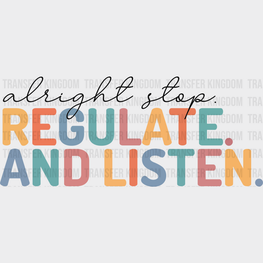 Alright Stop Regulate And Listen - Teachers DTF Transfer Adult Unisex - S & M (10’’) / Dark Color Design (See Imaging)