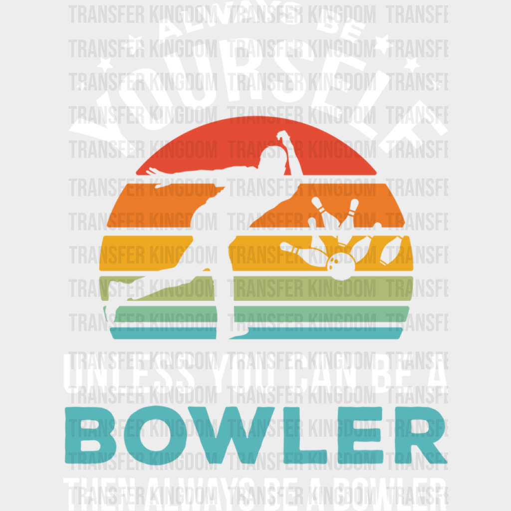 Always Be Yourself - Bowling Dtf Heat Transfer Unisex S & M (10’’) / Light Color Design (See