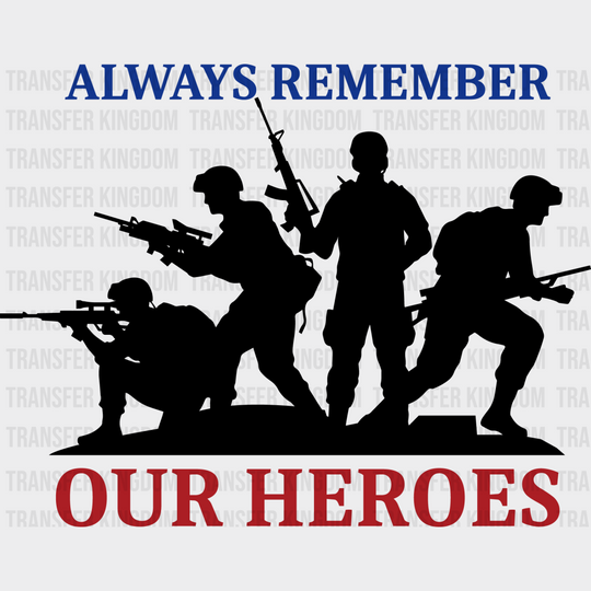 Always Remember Our Heroes- Memorial Day DTF Transfer - Transfer Kingdom