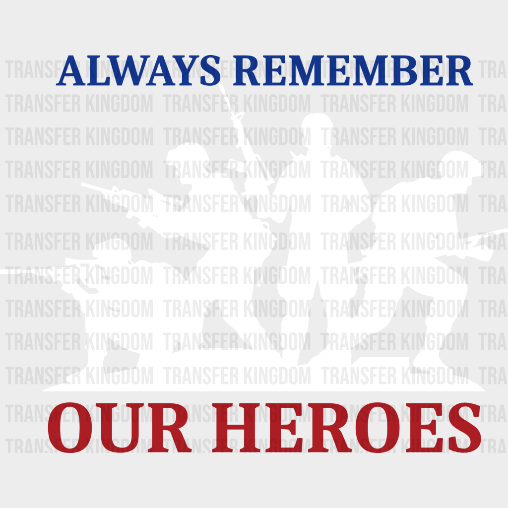 Always Remember Our Heroes- Memorial Day DTF Transfer - Transfer Kingdom