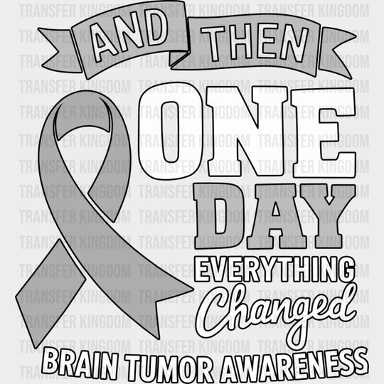 And Then One Day Everything Changed - Brain Cancer DTF Transfers