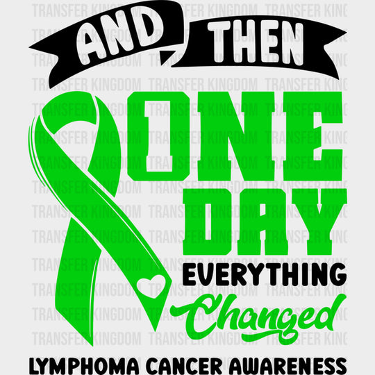 And Then One Day Everything Changed - Lymphoma DTF Transfers - Adult Unisex - S & M (10’’) / Dark Color Design (See