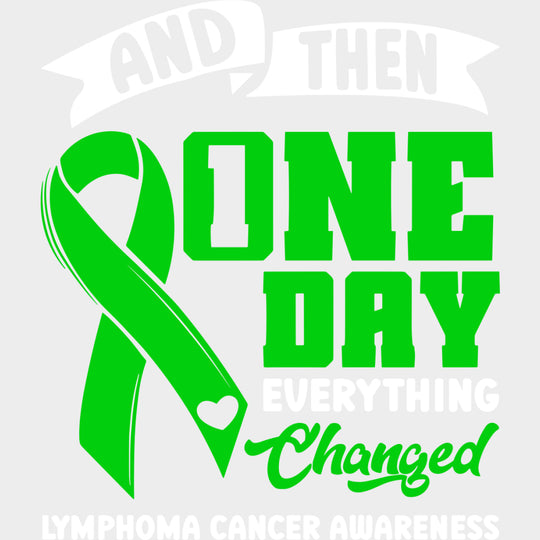 And Then One Day Everything Changed - Lymphoma DTF Transfers - Adult Unisex - S & M (10’’) / Light Color Design (See