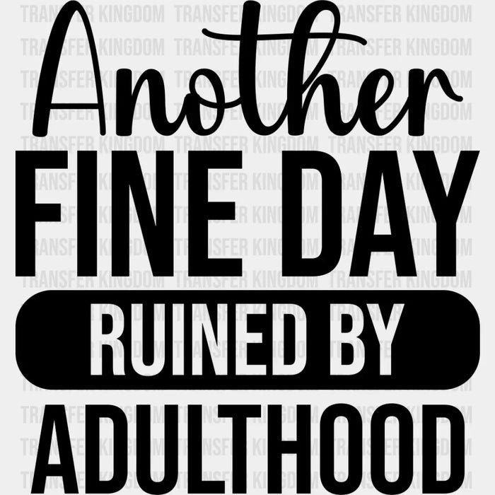 Another Fine Day Ruined By Adulthood - Funny DTF Heat Transfer