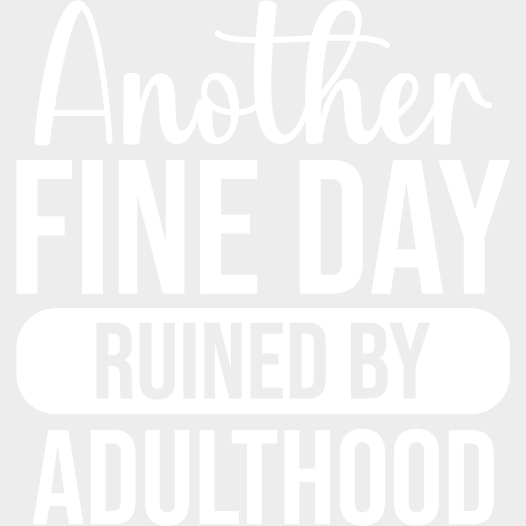 Another Fine Day Ruined By Adulthood - Funny Dtf Heat Transfer Unisex S & M (10’’) / Light