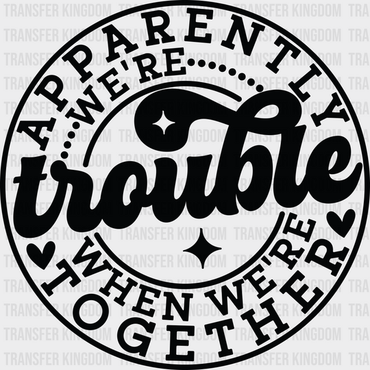 Apparently We’re Trouble - Best Friends Dtf Transfer Unisex S & M (10’’) / Dark Color Design