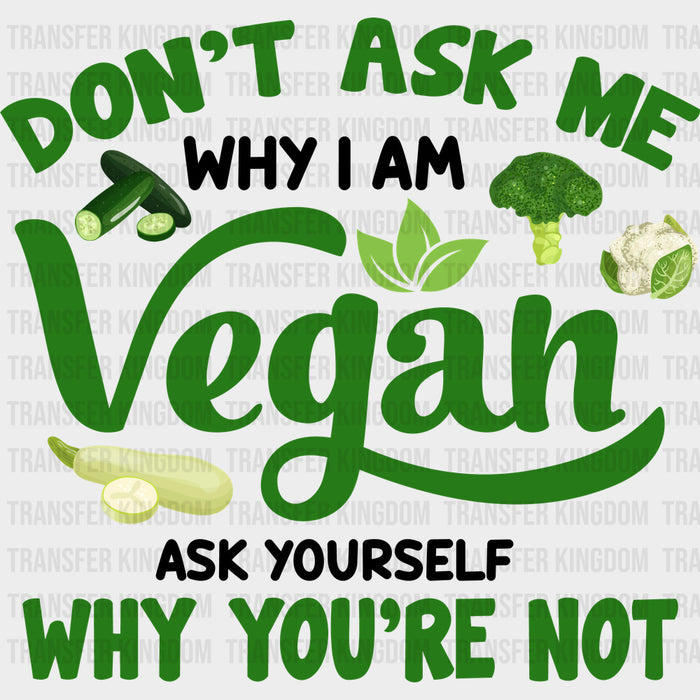 Ask Yourself Why You're Not - Vegan DTF Transfers