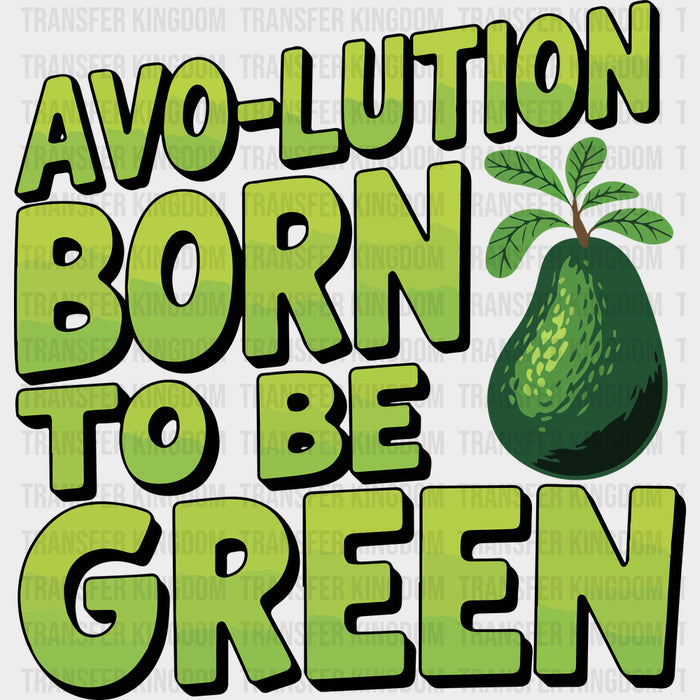 Avo-lution, Born To Be Green, Green Design - Vegan DTF Transfers