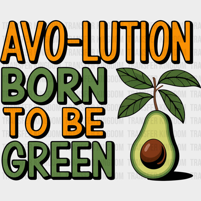 Avo-lution, Born To Be Green - Vegan DTF Transfers
