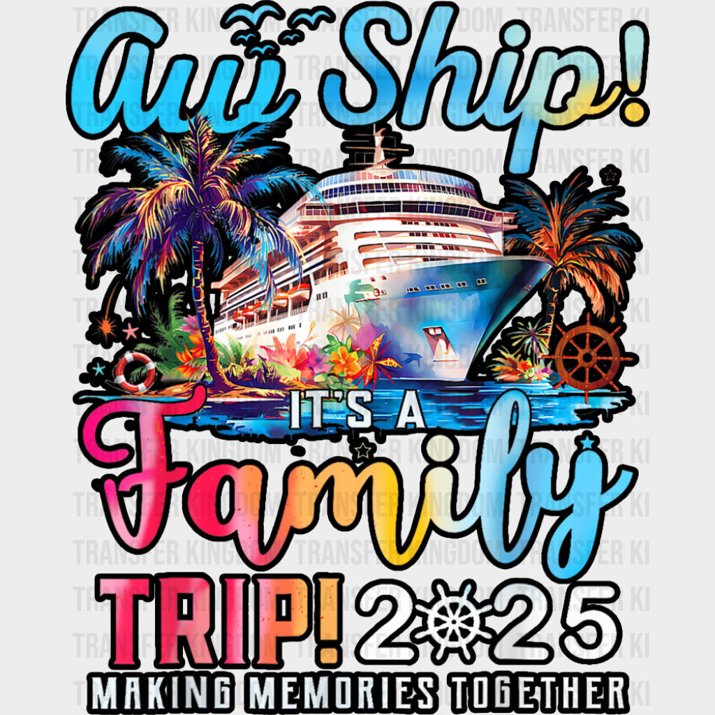 Aw Ship It’s A Family Trip 2025 Gradient Text - Vacation DTF Transfer Adult Unisex - S & M (10’’) / Dark Color Design