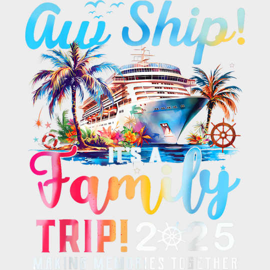 Aw Ship It’s A Family Trip 2025 Gradient Text - Vacation DTF Transfer Adult Unisex - S & M (10’’) / Light Color Design