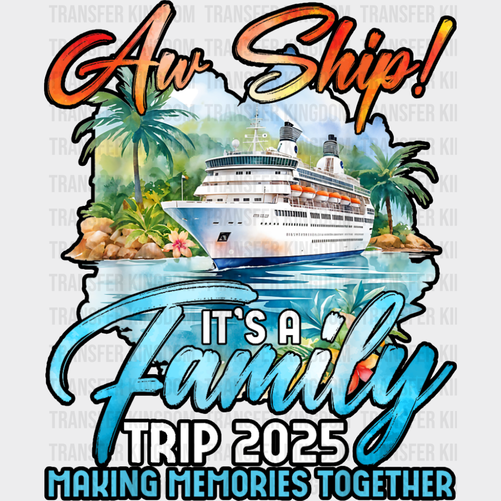 Aw Ship It’s A Family Trip 2025 Making Memories Together - Vacation DTF Transfer Adult Unisex - S & M (10’’) / Dark