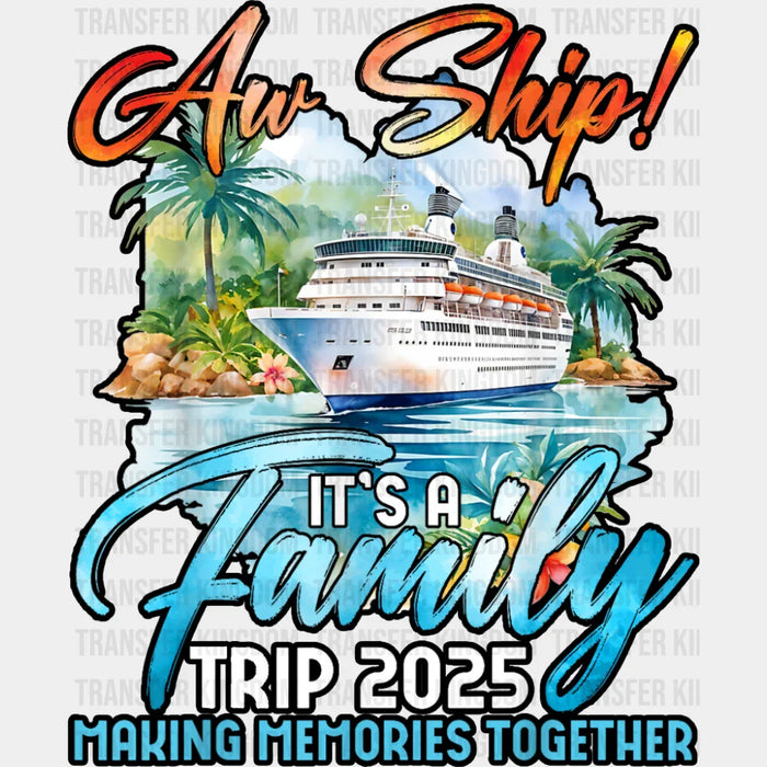 Aw Ship It's A Family Trip 2025 Making Memories Together - Vacation DTF Transfer