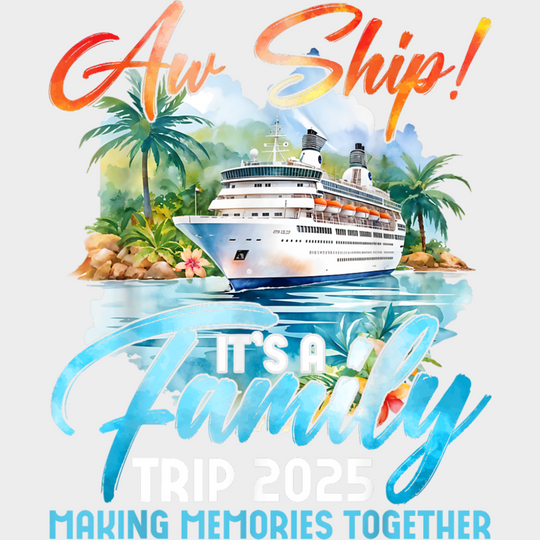Aw Ship It’s A Family Trip 2025 Making Memories Together - Vacation DTF Transfer Adult Unisex - S & M (10’’) / Light