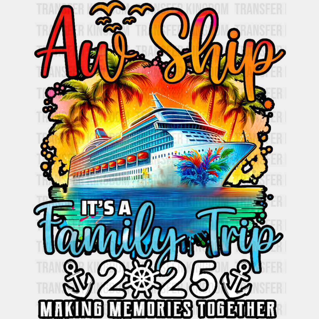 Aw Ship It’s A Family Trip 2025 Sunset Design - Vacation DTF Transfer Adult Unisex - S & M (10’’) / Dark Color Design