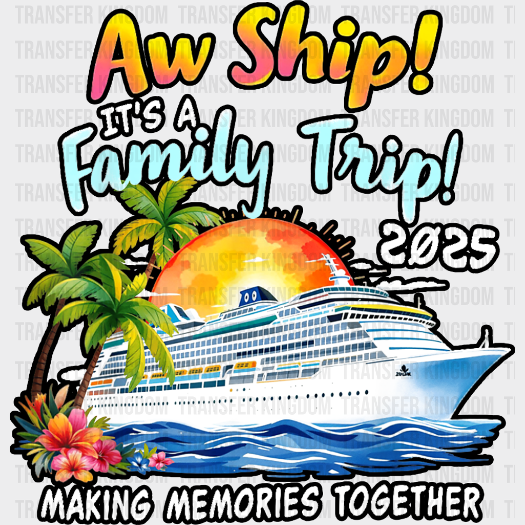 Aw Ship It’s A Family Trip 2025 - Vacation DTF Transfer Adult Unisex - S & M (10’’) / Dark Color Design (See Imaging)