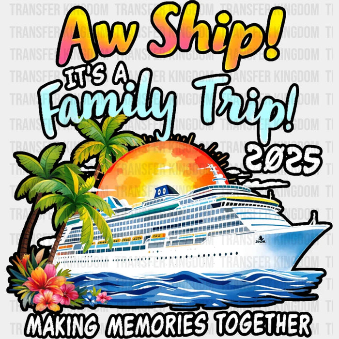 Aw Ship It's A Family Trip 2025 - Vacation DTF Transfer