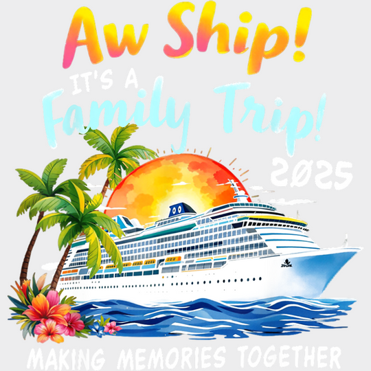 Aw Ship It’s A Family Trip 2025 - Vacation DTF Transfer Adult Unisex - S & M (10’’) / Light Color Design (See Imaging)