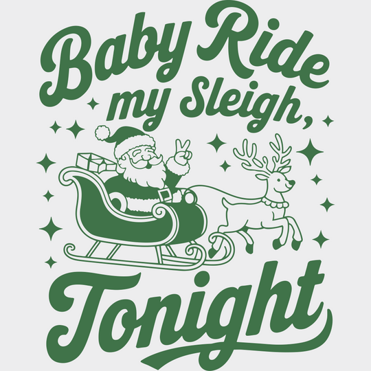 Baby Ride My Sleigh Tonight - Christmas DTF Transfer Adult Unisex - S & M (10’’) / Green Color Design (See Imaging)